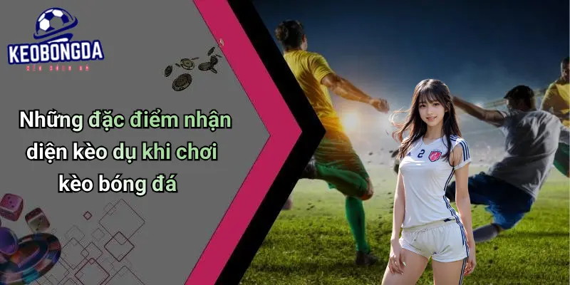 cách nhận biết kèo dụ từ nhà cái