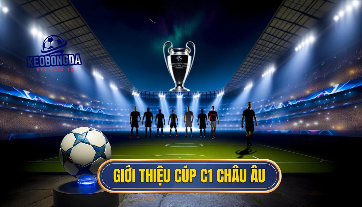 1. Giới thiệu về Cúp C1 châu Âu