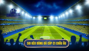 Soi kèo bóng đá Cúp C1 châu Âu