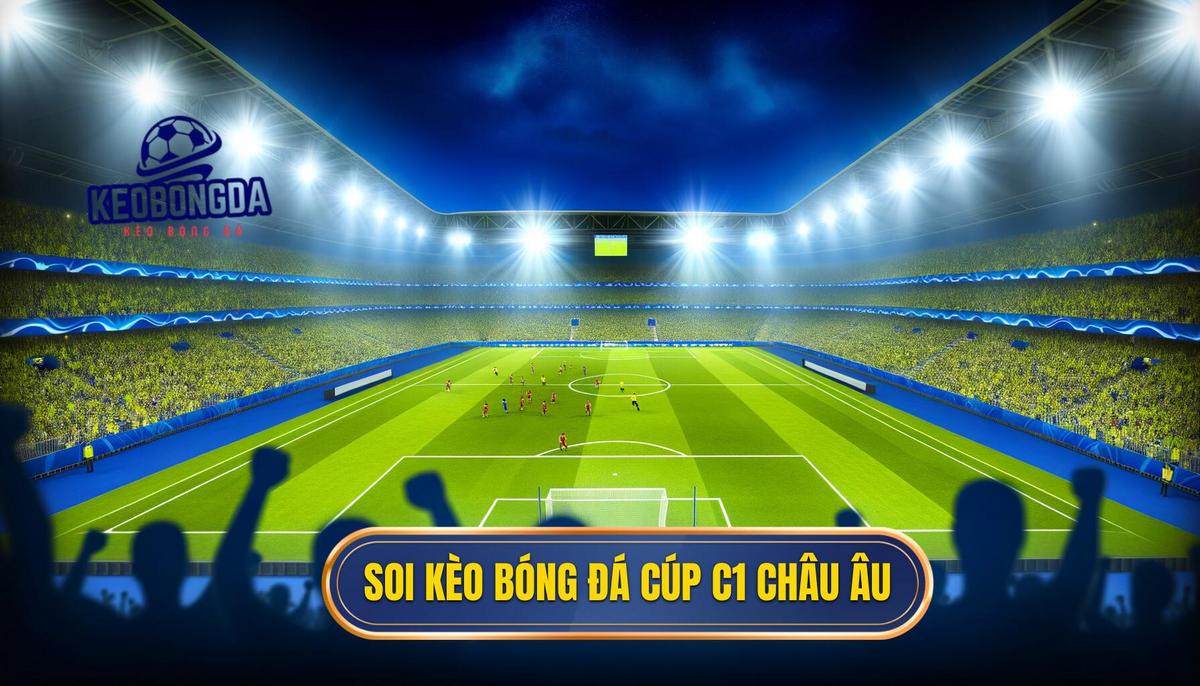 Soi kèo bóng đá Cúp C1 châu Âu 