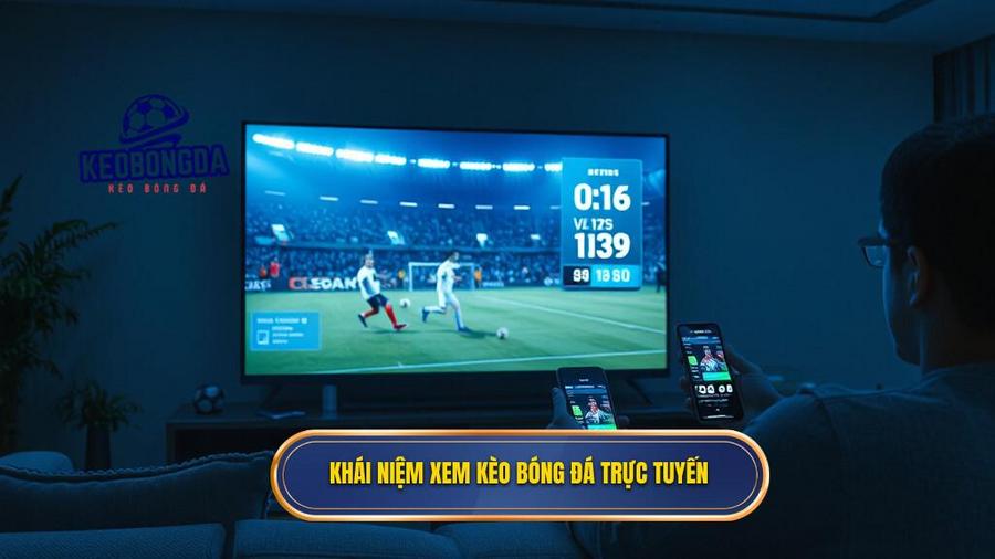 1. Khái niệm xem kèo bóng đá trực tuyến