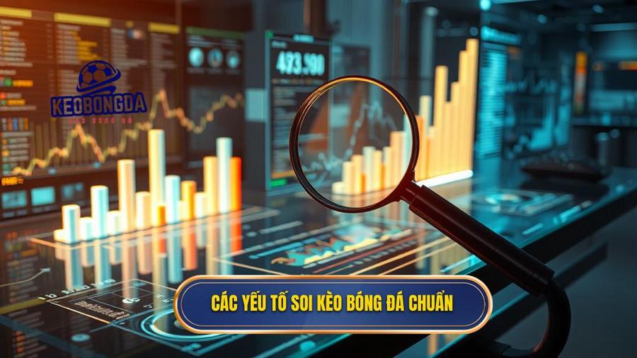 Các yếu tố then chốt để soi kèo chính xác